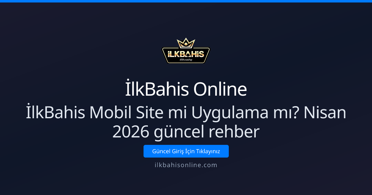 İlkBahis Mobil Site mi Uygulama mı? Nisan 2026 güncel rehber İlkBahis Mobil Site mi Uygulama mı? Nisan 2026 güncel rehber - İlkBahis Online rehber görseli