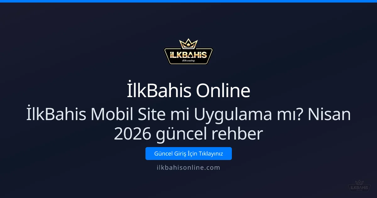 İlkBahis Mobil Site mi Uygulama mı? rehber İlkBahis Mobil Site mi Uygulama mı? Nisan 2026 güncel rehber — rehber görseli