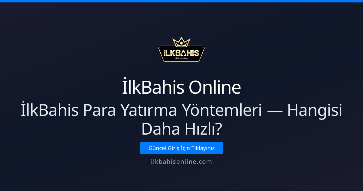 İlkBahis Para Yatırma Yöntemleri — Hangisi Daha Hızlı?