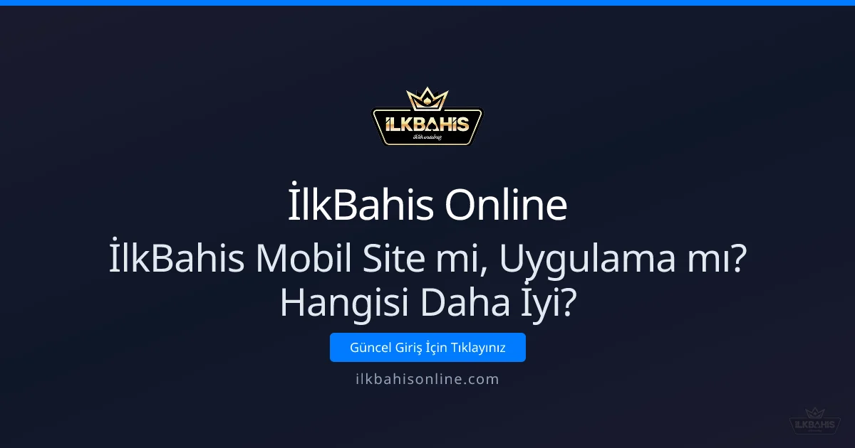 İlkBahis Mobil Site mi Uygulama mı? Hangisi Daha İyi?