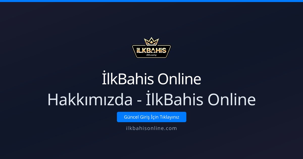 İlkBahis Online Hakkımızda - İlkBahis Online