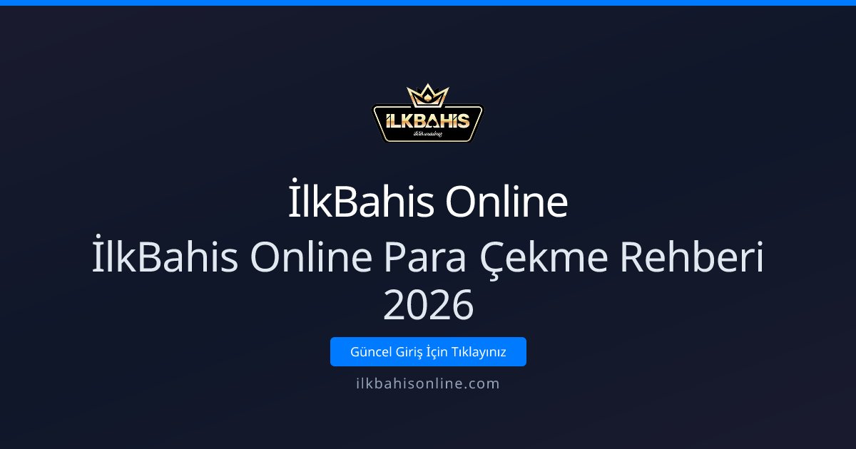 İlkBahis Online İlkBahis Online Para Çekme Rehberi 2026