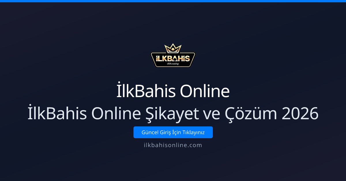 İlkBahis Online İlkBahis Online Şikayet ve Çözüm 2026